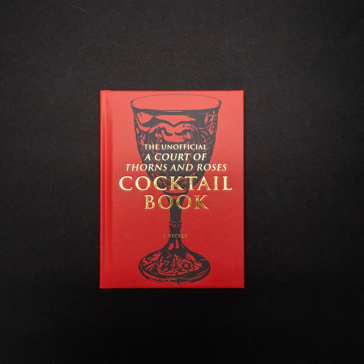 The Unofficial A Court of Thorns and Roses Cocktail Book by J.  Becker